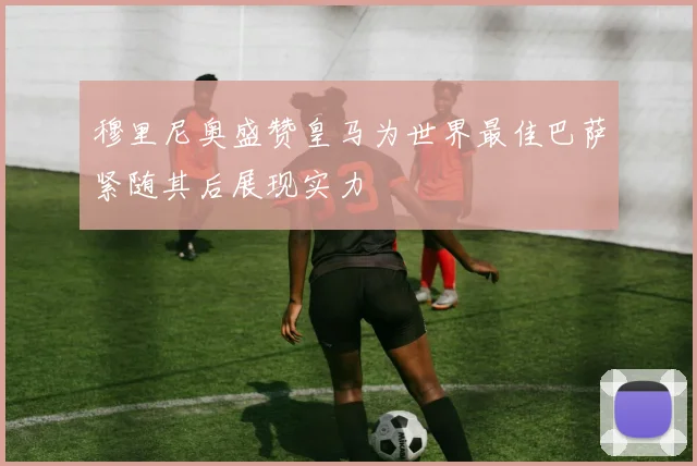 穆里尼奥盛赞皇马为世界最佳巴萨紧随其后展现实力