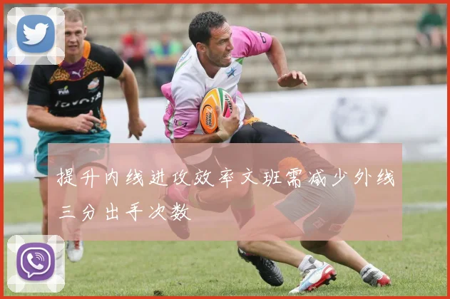 提升内线进攻效率文班需减少外线三分出手次数